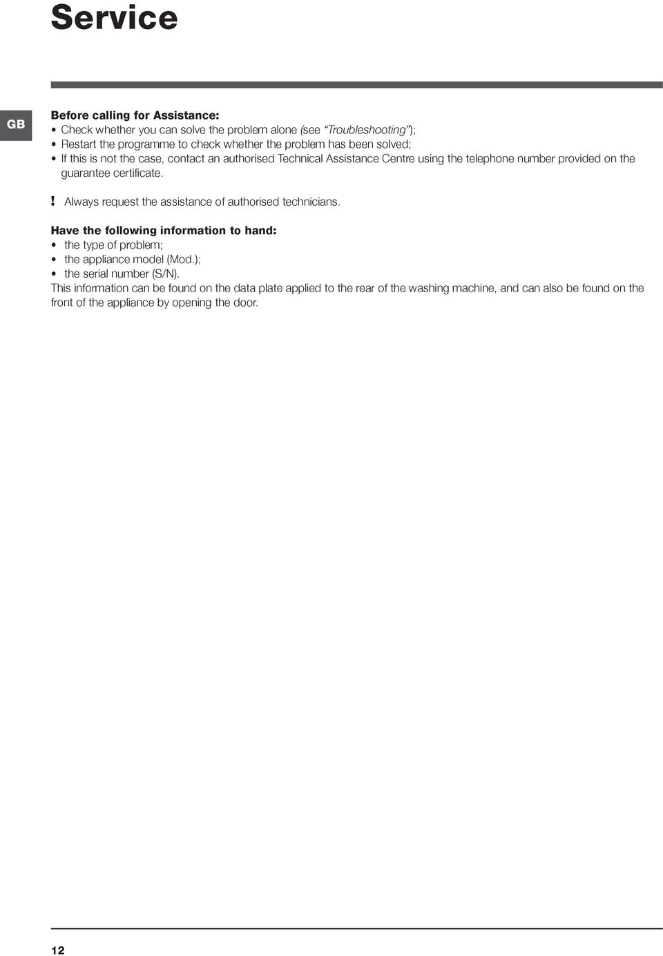 ! Always request the assistance of authorised technicians. Have the following information to hand: the type of problem; the appliance model (Mod.