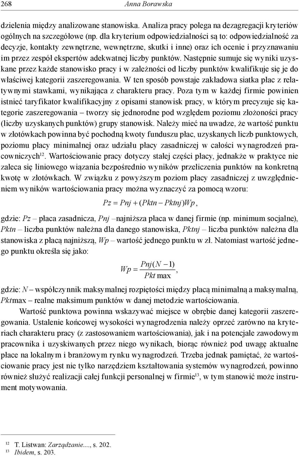 Następnie sumuje się wyniki uzyskane przez każde stanowisko pracy i w zależności od liczby punktów kwalifikuje się je do właściwej kategorii zaszeregowania.