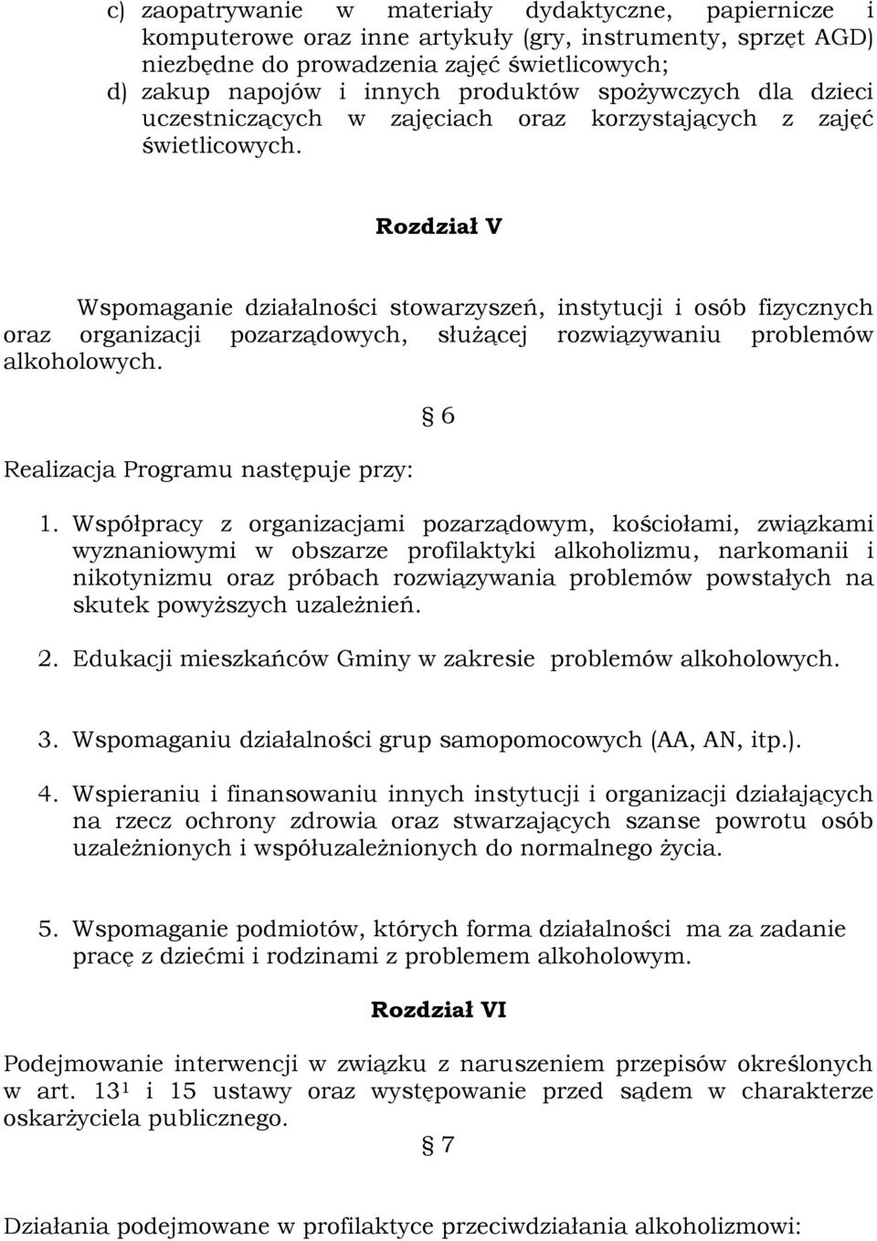 Rozdział V Wspomaganie działalności stowarzyszeń, instytucji i osób fizycznych oraz organizacji pozarządowych, służącej rozwiązywaniu problemów alkoholowych. Realizacja Programu następuje przy: 6 1.