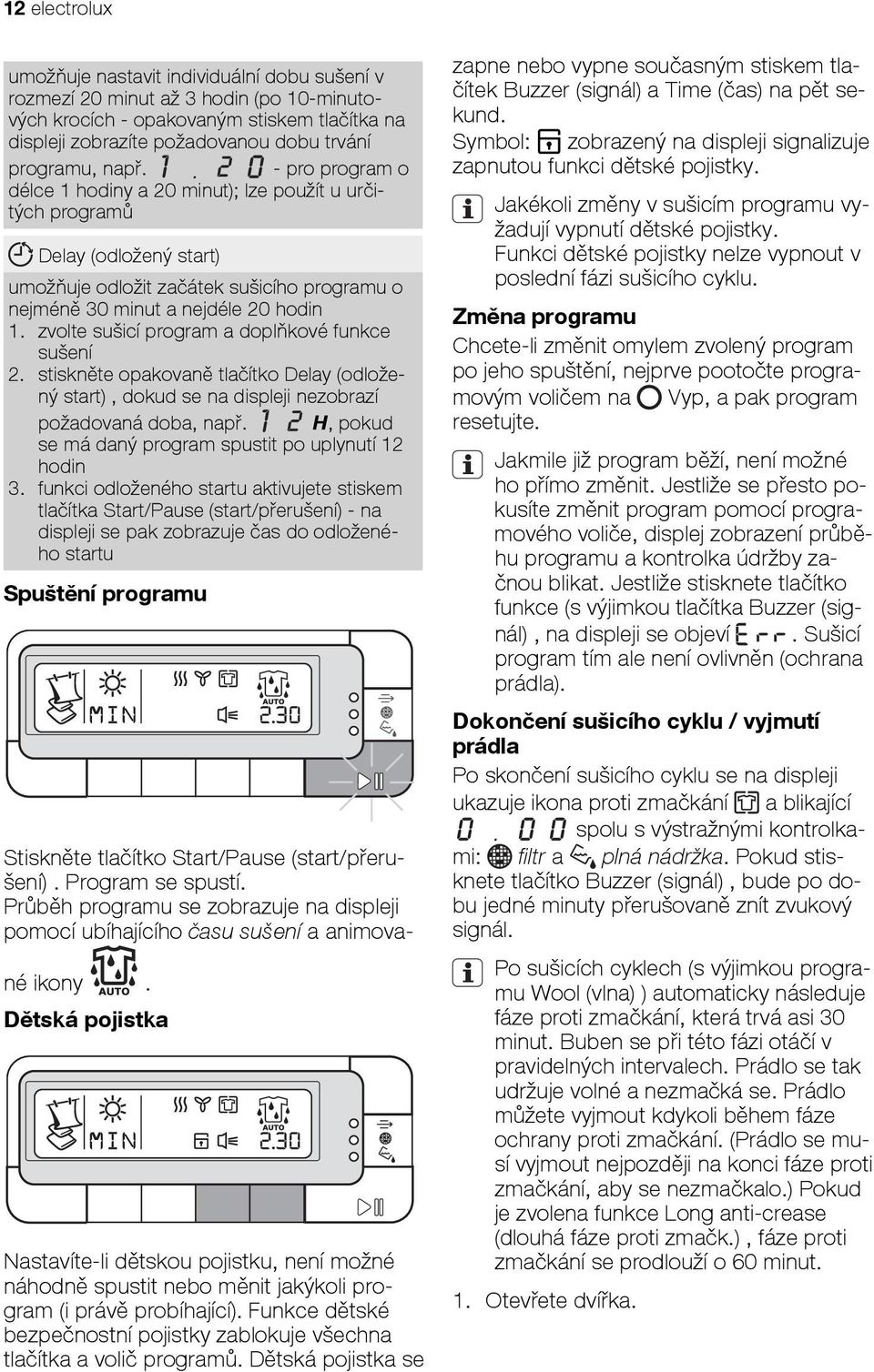 zvolte sušicí program a doplňkové funkce sušení 2. stiskněte opakovaně tlačítko Delay (odložený start), dokud se na displeji nezobrazí požadovaná doba, např.