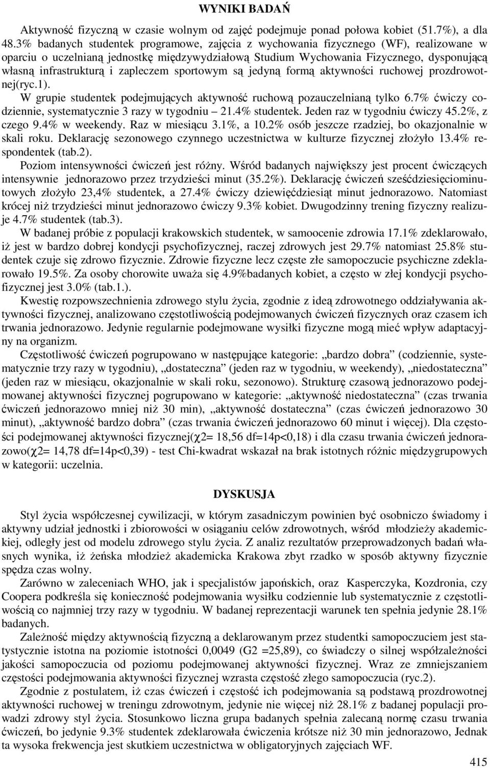 i zapleczem sportowym są jedyną formą aktywności ruchowej prozdrowotnej(ryc.1). W grupie studentek podejmujących aktywność ruchową pozauczelnianą tylko 6.