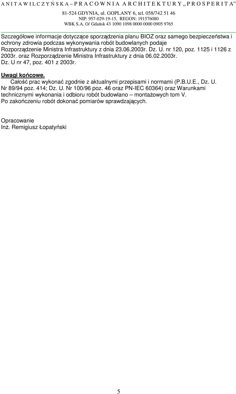 401 z 2003r. Uwagi końcowe. Całość prac wykonać zgodnie z aktualnymi przepisami i normami (P.B.U.E., Dz. U. Nr 89/94 poz. 414; Dz. U. Nr 100/96 poz.