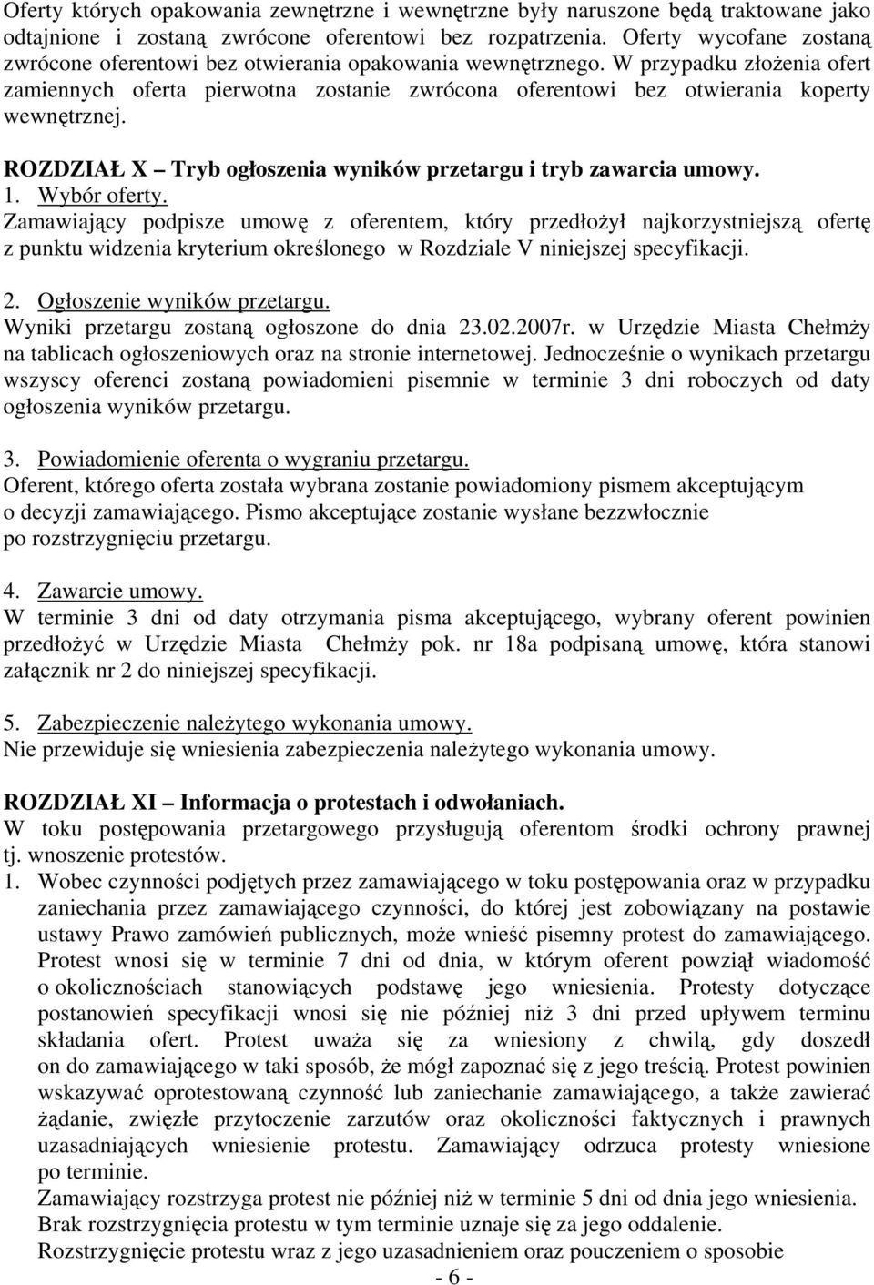 W przypadku złożenia ofert zamiennych oferta pierwotna zostanie zwrócona oferentowi bez otwierania koperty wewnętrznej. ROZDZIAŁ X Tryb ogłoszenia wyników przetargu i tryb zawarcia umowy. 1.