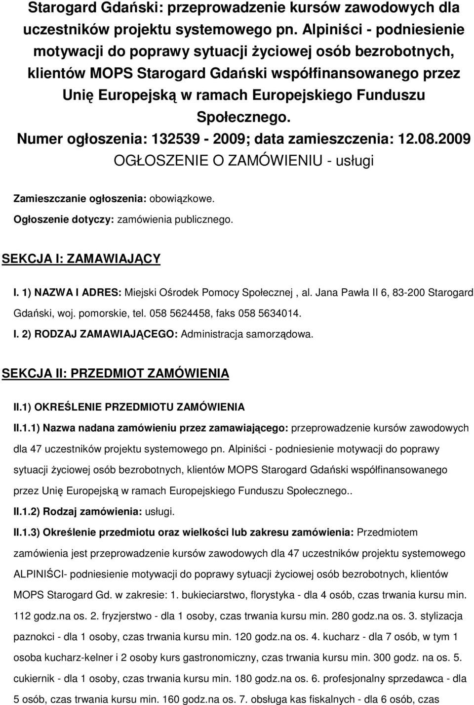 Numer ogłoszenia: 132539-2009; data zamieszczenia: 12.08.2009 OGŁOSZENIE O ZAMÓWIENIU - usługi Zamieszczanie ogłoszenia: obowiązkowe. Ogłoszenie dotyczy: zamówienia publicznego.