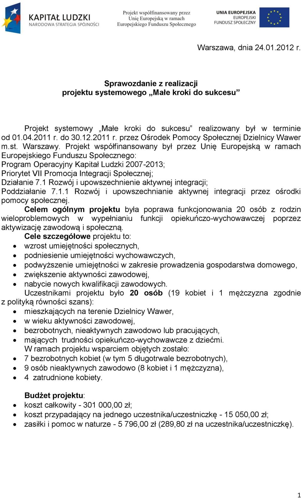 Projekt współfinansowany był przez Unię Europejską w ramach Europejskiego Funduszu Społecznego: Program Operacyjny Kapitał Ludzki 2007-2013; Priorytet VII Promocja Integracji Społecznej; Działanie 7.