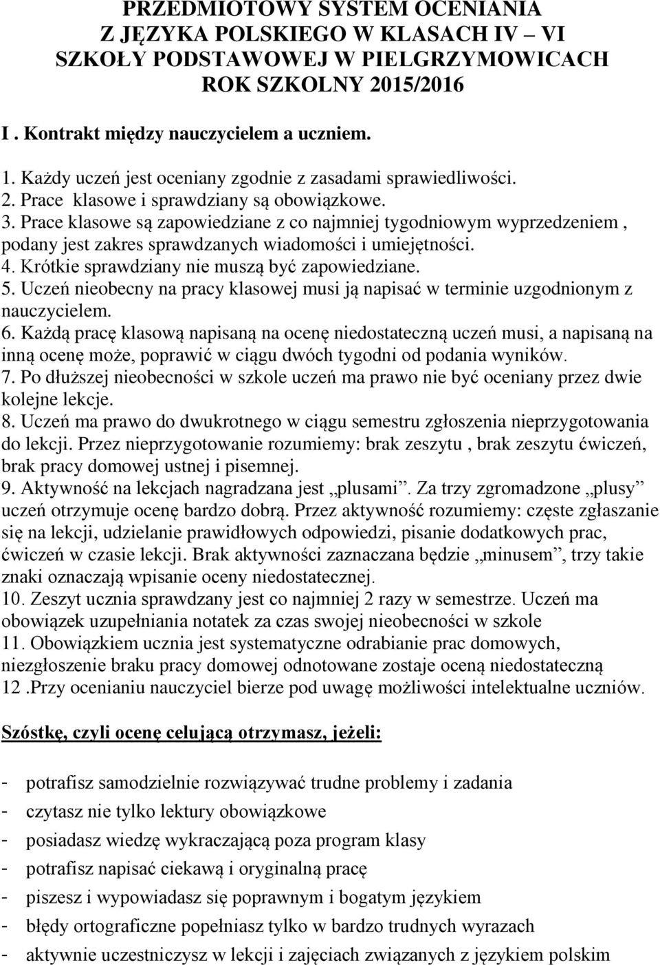 Prace klasowe są zapowiedziane z co najmniej tygodniowym wyprzedzeniem, podany jest zakres sprawdzanych wiadomości i umiejętności. 4. Krótkie sprawdziany nie muszą być zapowiedziane. 5.