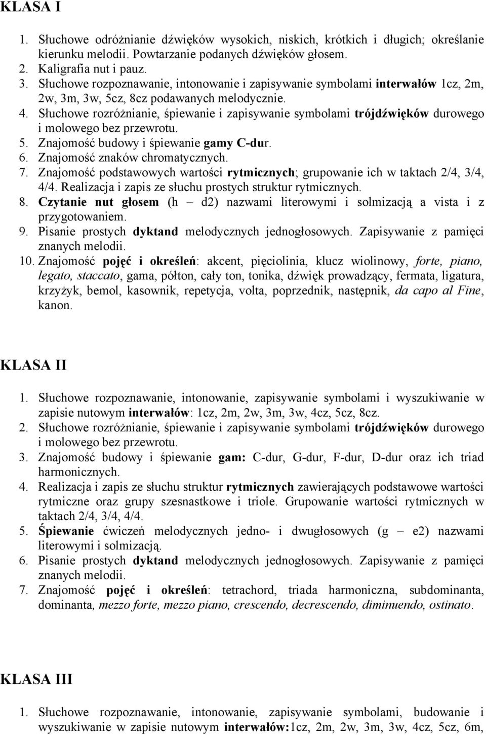 Słuchowe rozróżnianie, śpiewanie i zapisywanie symbolami trójdźwięków durowego i molowego bez przewrotu. 5. Znajomość budowy i śpiewanie gamy C-dur. 6. Znajomość znaków chromatycznych. 7.