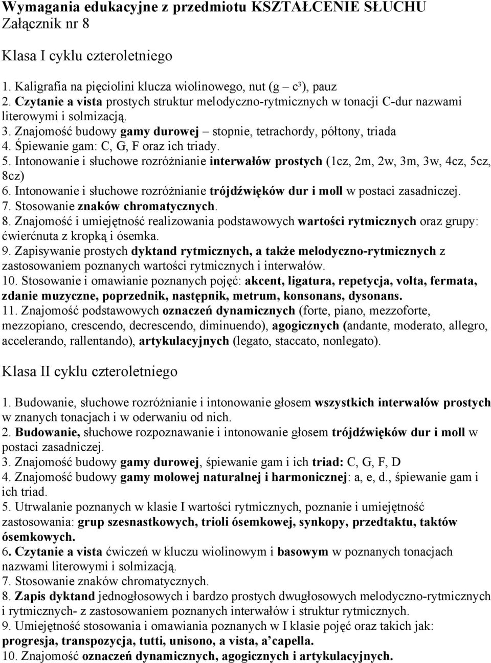 Śpiewanie gam: C, G, F oraz ich triady. 5. Intonowanie i słuchowe rozróżnianie interwałów prostych (1cz, 2m, 2w, 3m, 3w, 4cz, 5cz, 8cz) 6.