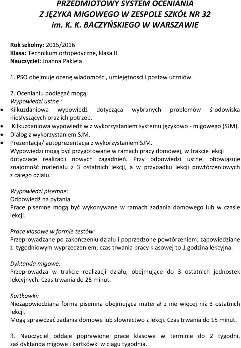 Ocenianiu podlegać mogą: Wypowiedzi ustne : Kilkuzdaniowa wypowiedź dotycząca wybranych problemów środowiska niesłyszących oraz ich potrzeb.