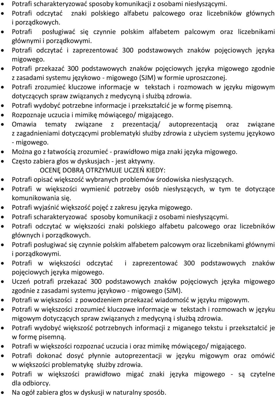 Potrafi przekazać 300 podstawowych znaków pojęciowych języka migowego zgodnie z zasadami systemu językowo - migowego (SJM) w formie uproszczonej.