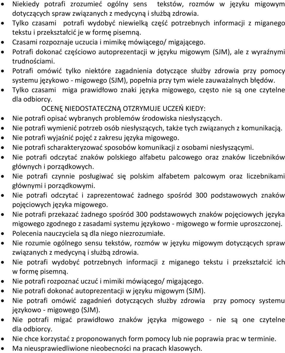 Potrafi omówić tylko niektóre zagadnienia dotyczące służby zdrowia przy pomocy systemu językowo - migowego (SJM), popełnia przy tym wiele zauważalnych błędów.