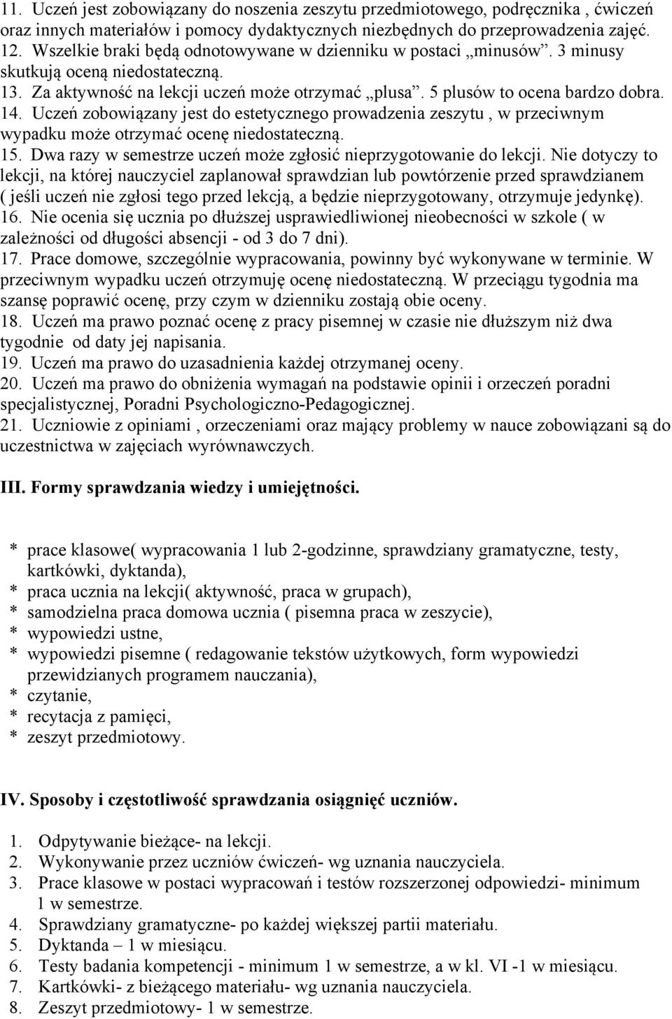 Uczeń zobowiązany jest do estetycznego prowadzenia zeszytu, w przeciwnym wypadku może otrzymać ocenę niedostateczną. 5. Dwa razy w semestrze uczeń może zgłosić nieprzygotowanie do lekcji.