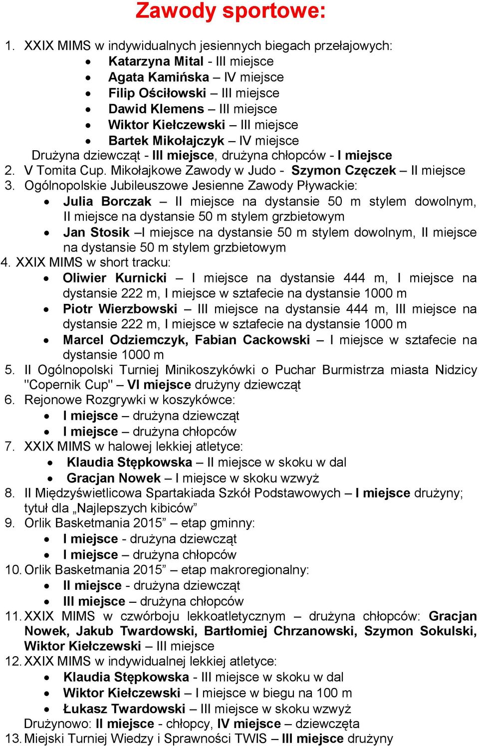 miejsce Bartek Mikołajczyk IV miejsce Drużyna dziewcząt - III miejsce, drużyna chłopców - I miejsce 2. V Tomita Cup. Mikołajkowe Zawody w Judo - Szymon Częczek II miejsce 3.