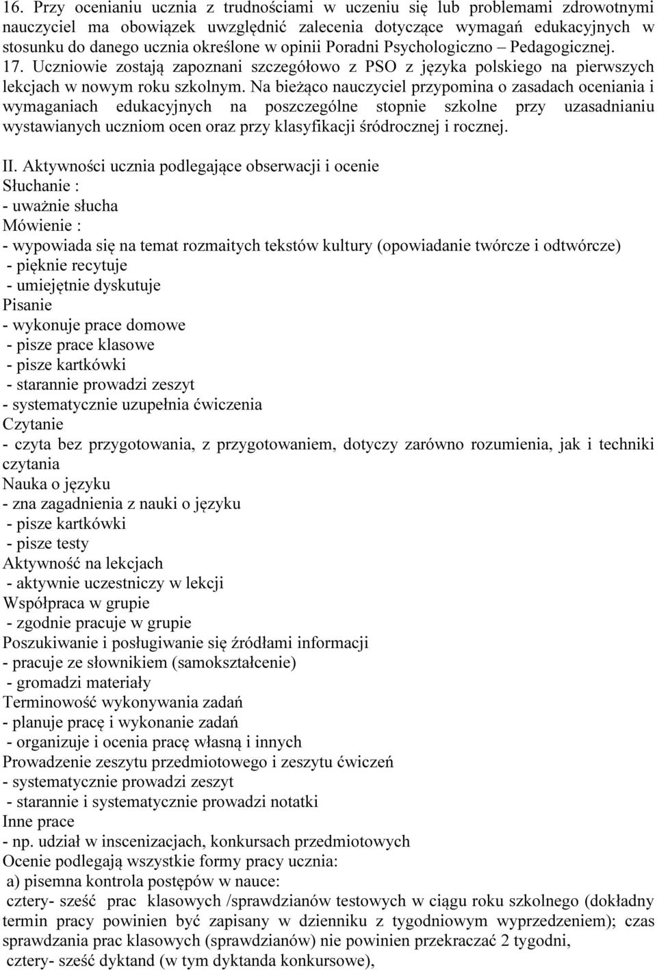 Na bieżąco nauczyciel przypomina o zasadach oceniania i wymaganiach edukacyjnych na poszczególne stopnie szkolne przy uzasadnianiu wystawianych uczniom ocen oraz przy klasyfikacji śródrocznej i