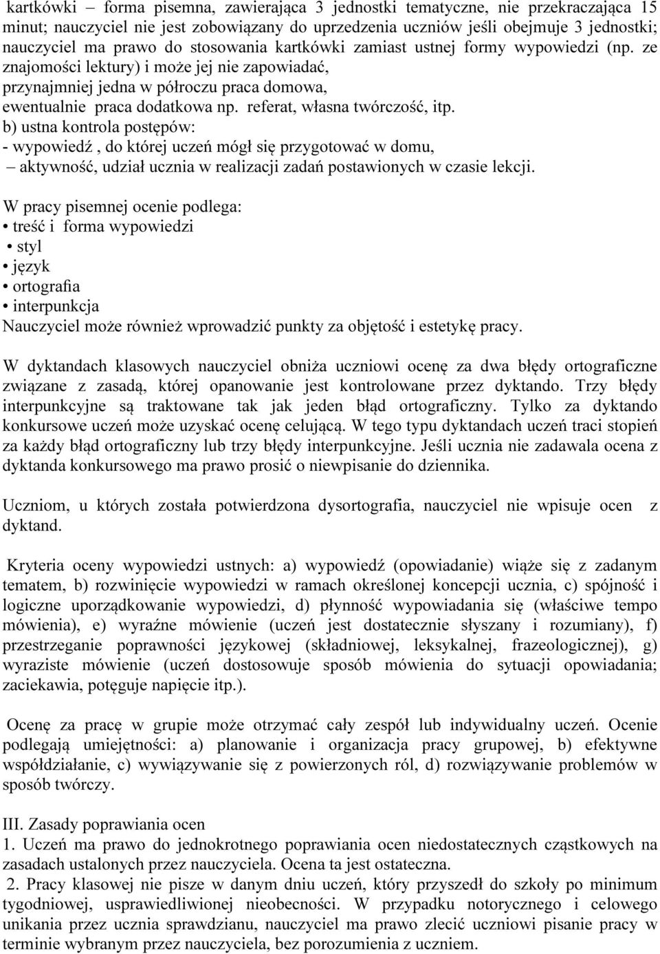 referat, własna twórczość, itp. b) ustna kontrola postępów: - wypowiedź, do której uczeń mógł się przygotować w domu, aktywność, udział ucznia w realizacji zadań postawionych w czasie lekcji.