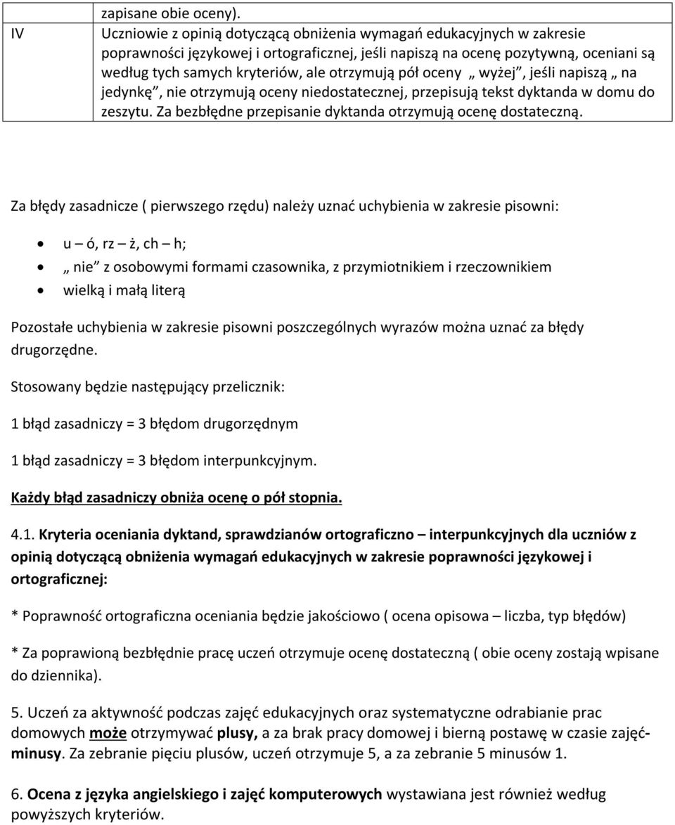 otrzymują pół oceny wyżej, jeśli napiszą na jedynkę, nie otrzymują oceny niedostatecznej, przepisują tekst dyktanda w domu do zeszytu. Za bezbłędne przepisanie dyktanda otrzymują ocenę dostateczną.