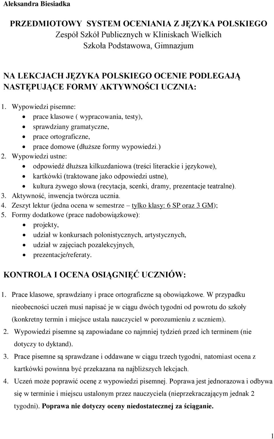 Wypowiedzi ustne: odpowiedź dłuższa kilkuzdaniowa (treści literackie i językowe), kartkówki (traktowane jako odpowiedzi ustne), kultura żywego słowa (recytacja, scenki, dramy, prezentacje teatralne).