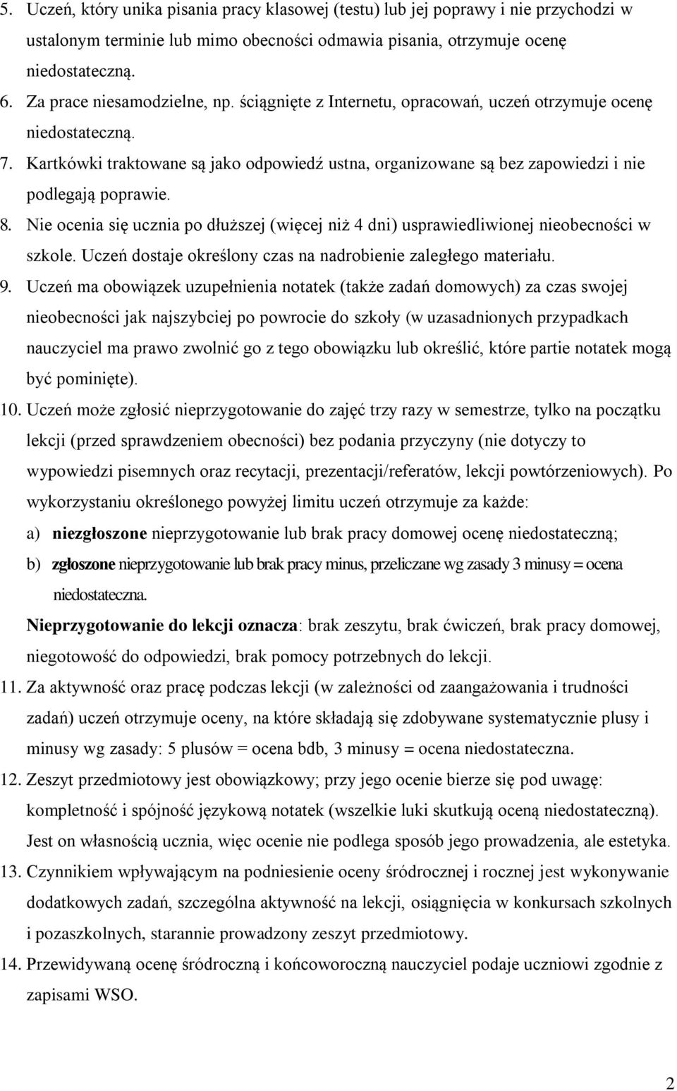 Kartkówki traktowane są jako odpowiedź ustna, organizowane są bez zapowiedzi i nie podlegają poprawie. 8. Nie ocenia się ucznia po dłuższej (więcej niż 4 dni) usprawiedliwionej nieobecności w szkole.