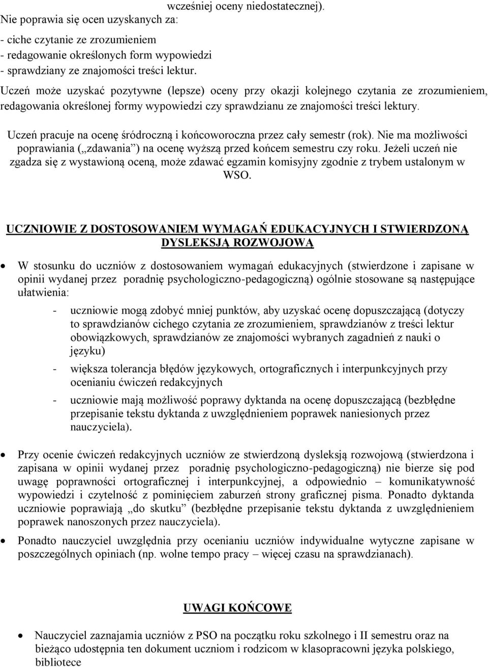 Uczeń pracuje na ocenę śródroczną i końcoworoczna przez cały semestr (rok). Nie ma możliwości poprawiania ( zdawania ) na ocenę wyższą przed końcem semestru czy roku.