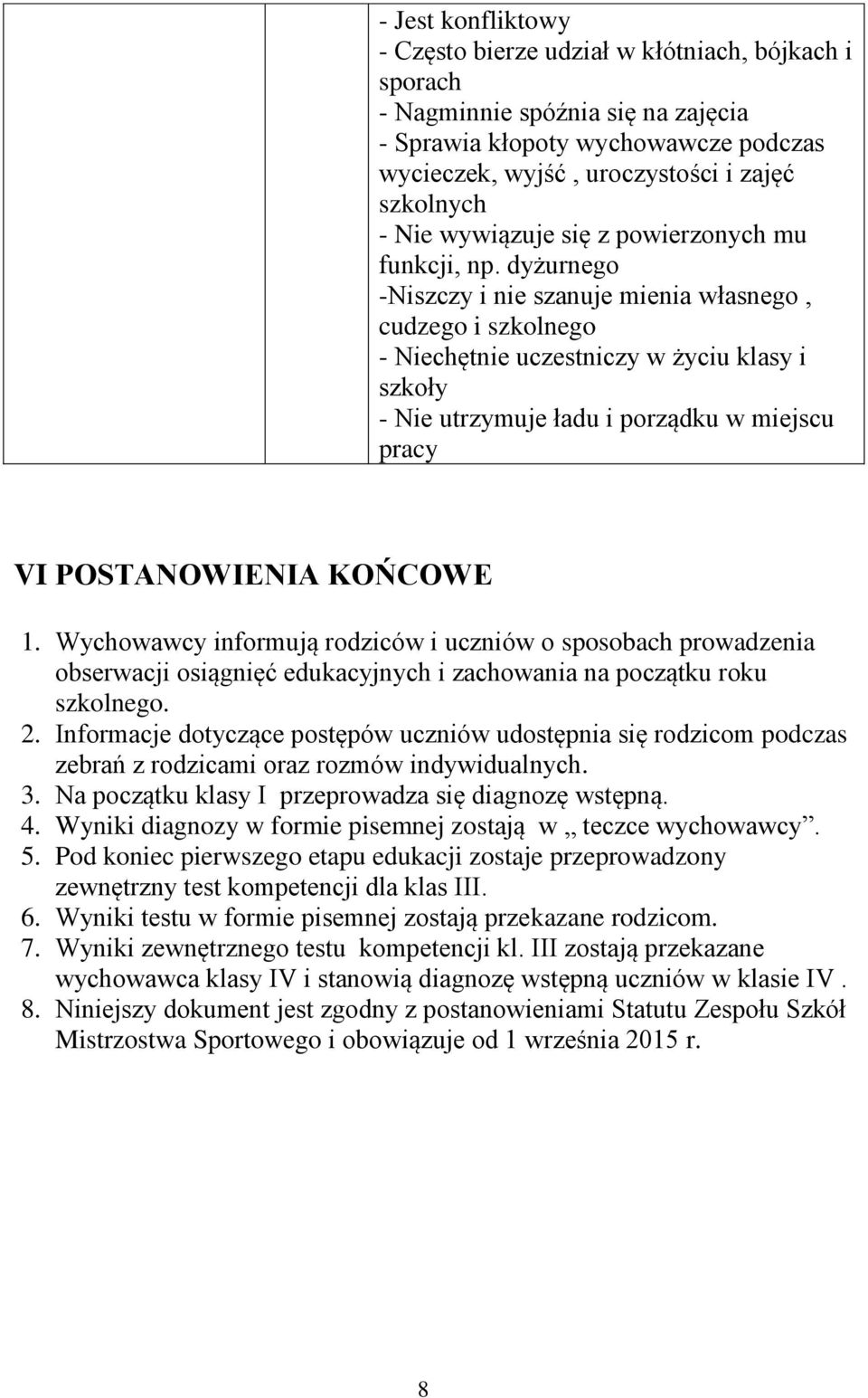 dyżurnego -Niszczy i nie szanuje mienia własnego, cudzego i szkolnego - Niechętnie uczestniczy w życiu klasy i szkoły - Nie utrzymuje ładu i porządku w miejscu pracy VI POSTANOWIENIA KOŃCOWE 1.