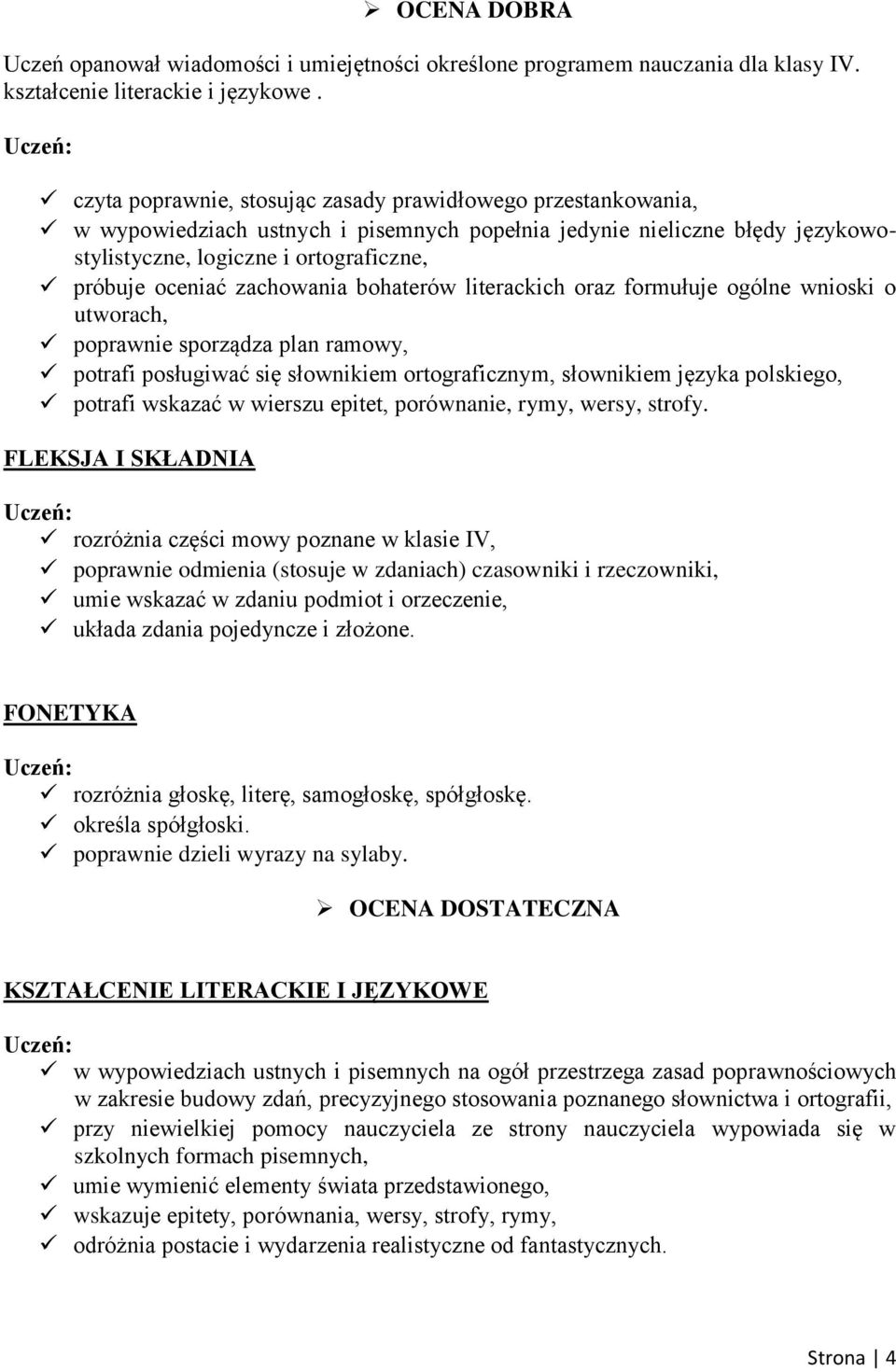 zachowania bohaterów literackich oraz formułuje ogólne wnioski o utworach, poprawnie sporządza plan ramowy, potrafi posługiwać się słownikiem ortograficznym, słownikiem języka polskiego, potrafi