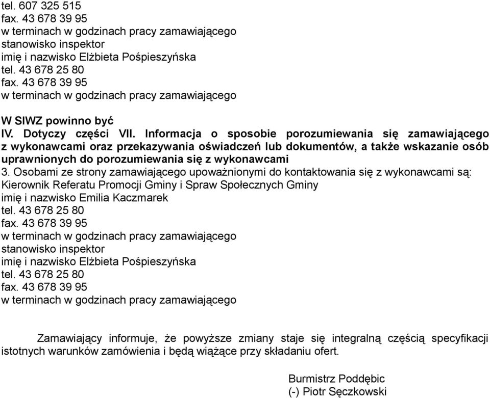 Osobami ze strony zamawiającego upoważnionymi do kontaktowania się z wykonawcami są: Kierownik Referatu Promocji Gminy i Spraw Społecznych Gminy imię i nazwisko Emilia Kaczmarek tel.