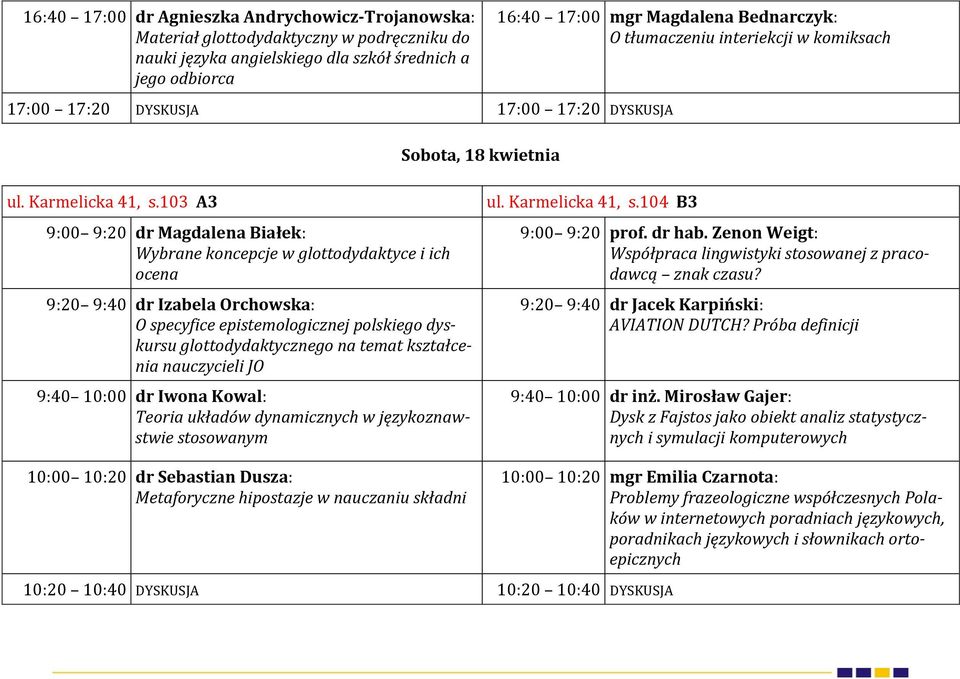 103 A3 9:00 9:20 dr Magdalena Białek: Wybrane koncepcje w glottodydaktyce i ich ocena 9:20 9:40 dr Izabela Orchowska: O specyfice epistemologicznej polskiego dyskursu glottodydaktycznego na temat