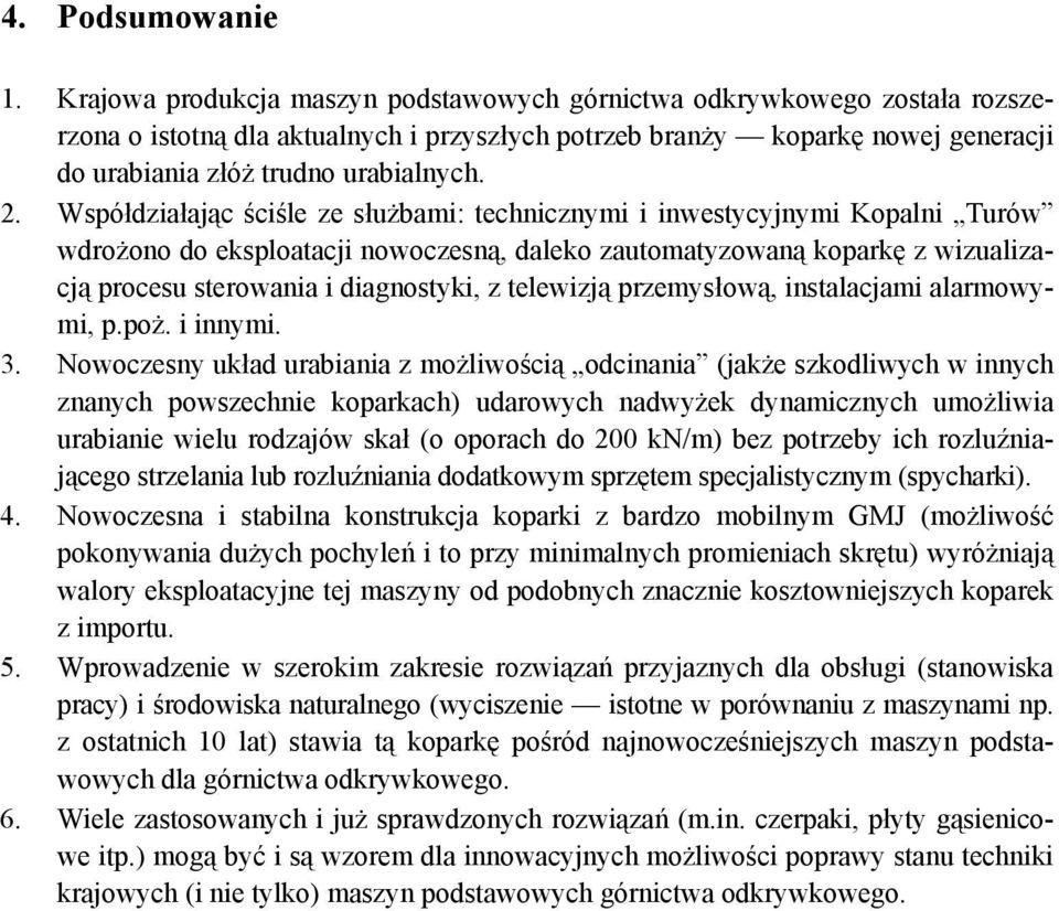 Współdziałając ściśle ze służbami: technicznymi i inwestycyjnymi Kopalni Turów wdrożono do eksploatacji nowoczesną, daleko zautomatyzowaną koparkę z wizualizacją procesu sterowania i diagnostyki, z