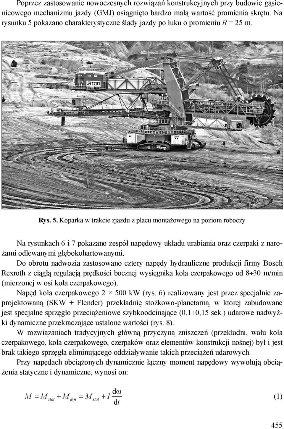 Do obrotu nadwozia zastosowano cztery napędy hydrauliczne produkcji firmy Bosch Rexroth z ciągłą regulacją prędkości bocznej wysięgnika koła czerpakowego od 8 30 m/min (mierzonej w osi koła