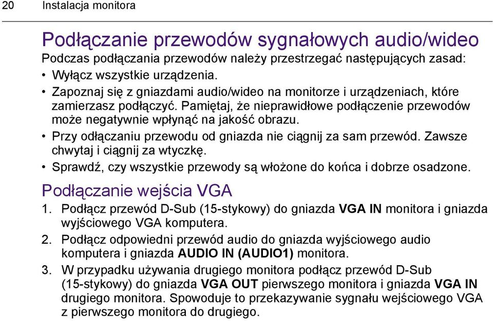 Przy odłączaniu przewodu od gniazda nie ciągnij za sam przewód. Zawsze chwytaj i ciągnij za wtyczkę. Sprawdź, czy wszystkie przewody są włożone do końca i dobrze osadzone. Podłączanie wejścia VGA 1.