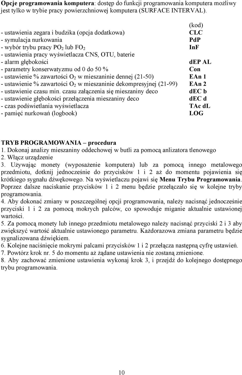 - parametry konserwatyzmu od 0 do 50 % Con - ustawienie % zawartości O 2 w mieszaninie dennej (21-50) EAn 1 - ustawienie % zawartości O 2 w mieszaninie dekompresyjnej (21-99) EAn 2 - ustawienie czasu