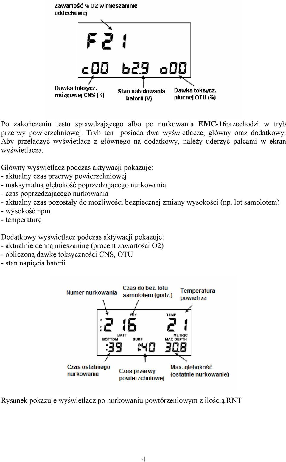 Główny wyświetlacz podczas aktywacji pokazuje: - aktualny czas przerwy powierzchniowej - maksymalną głębokość poprzedzającego nurkowania - czas poprzedzającego nurkowania - aktualny czas pozostały