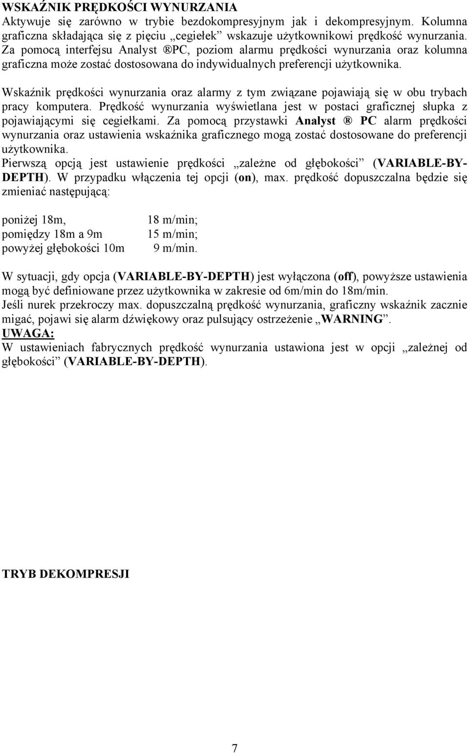 Wskaźnik prędkości wynurzania oraz alarmy z tym związane pojawiają się w obu trybach pracy komputera. Prędkość wynurzania wyświetlana jest w postaci graficznej słupka z pojawiającymi się cegiełkami.