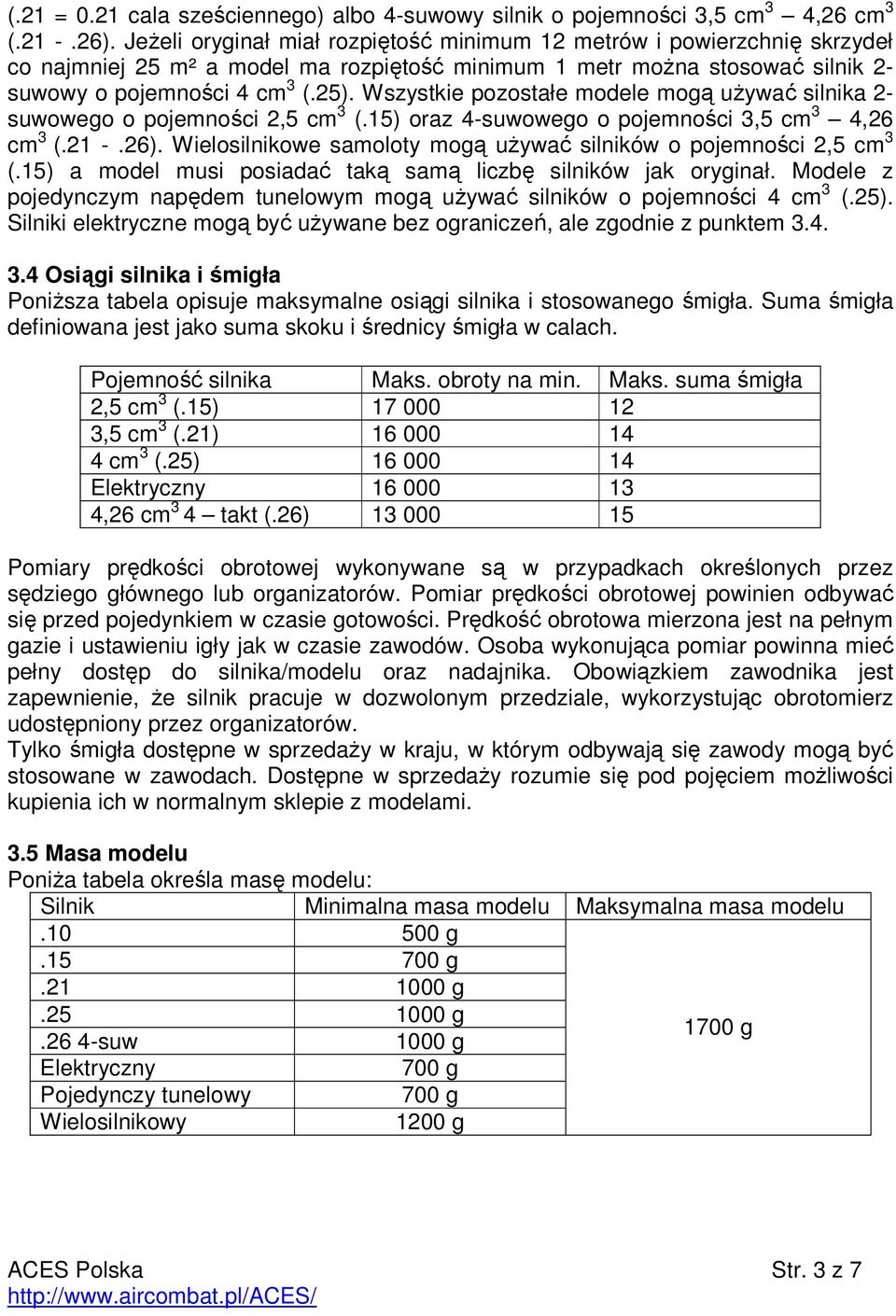 Wszystkie pozostałe modele mogą używać silnika 2- suwowego o pojemności 2,5 cm 3 (.15) oraz 4-suwowego o pojemności 3,5 cm 3 4,26 cm 3 (.21 -.26).