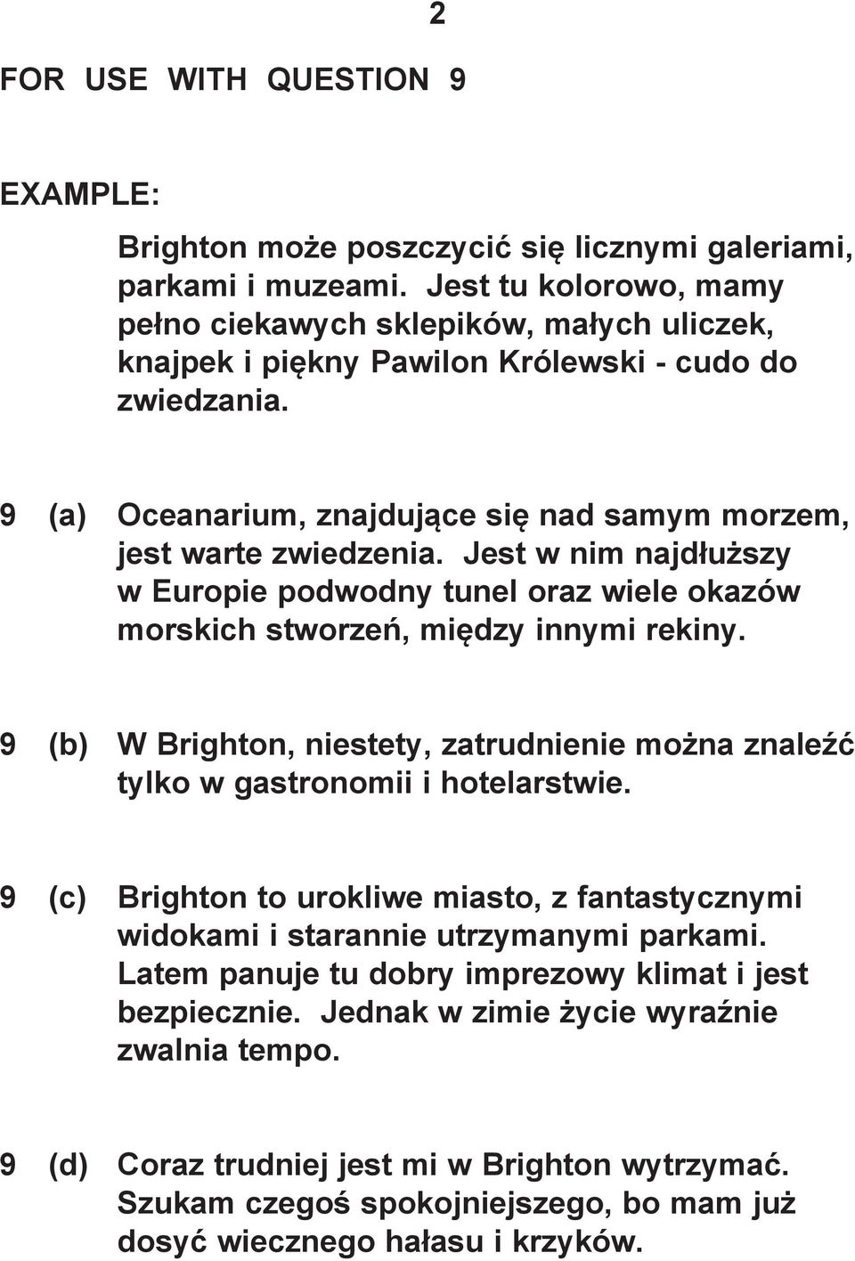 Jest w nim najdłuższy w Europie podwodny tunel oraz wiele okazów morskich stworzeń, między innymi rekiny. 9 (b) W Brighton, niestety, zatrudnienie można znaleźć tylko w gastronomii i hotelarstwie.