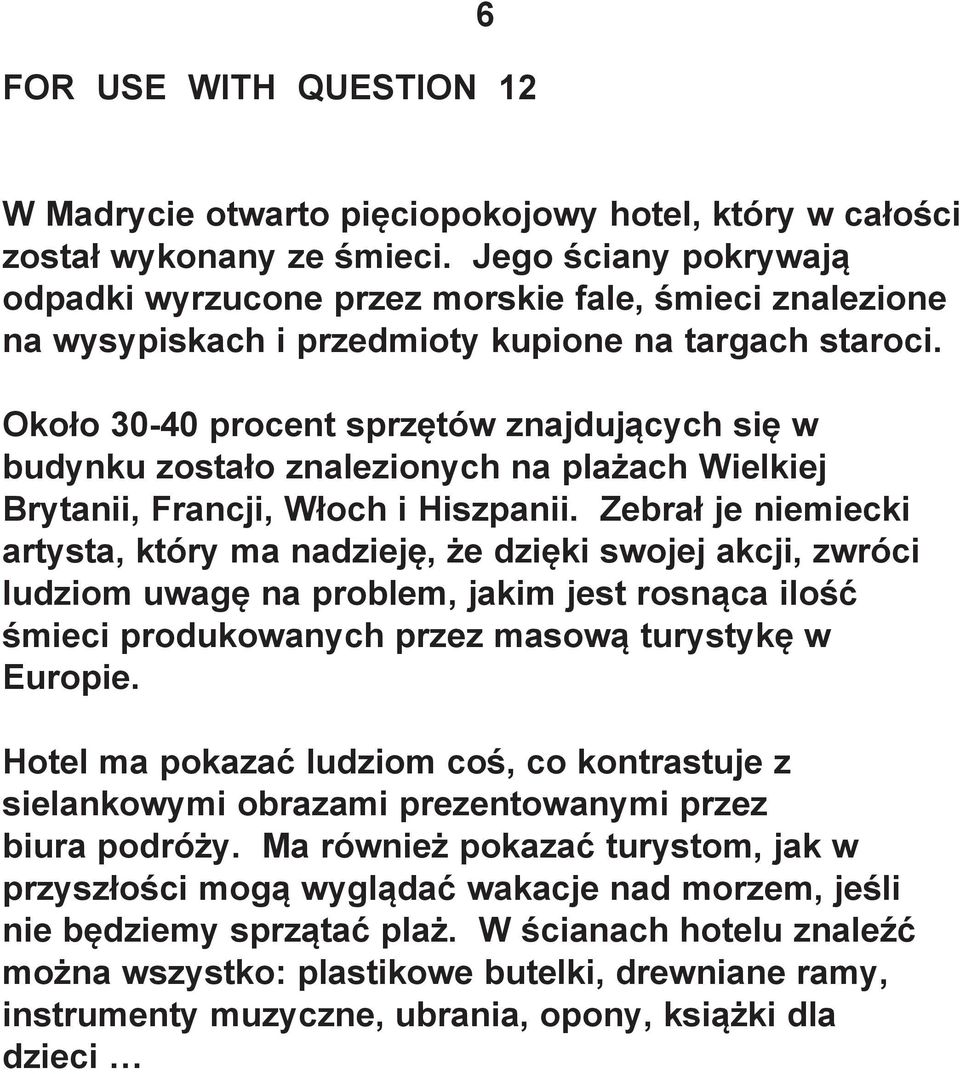 Około 30-40 procent sprzętów znajdujących się w budynku zostało znalezionych na plażach Wielkiej Brytanii, Francji, Włoch i Hiszpanii.