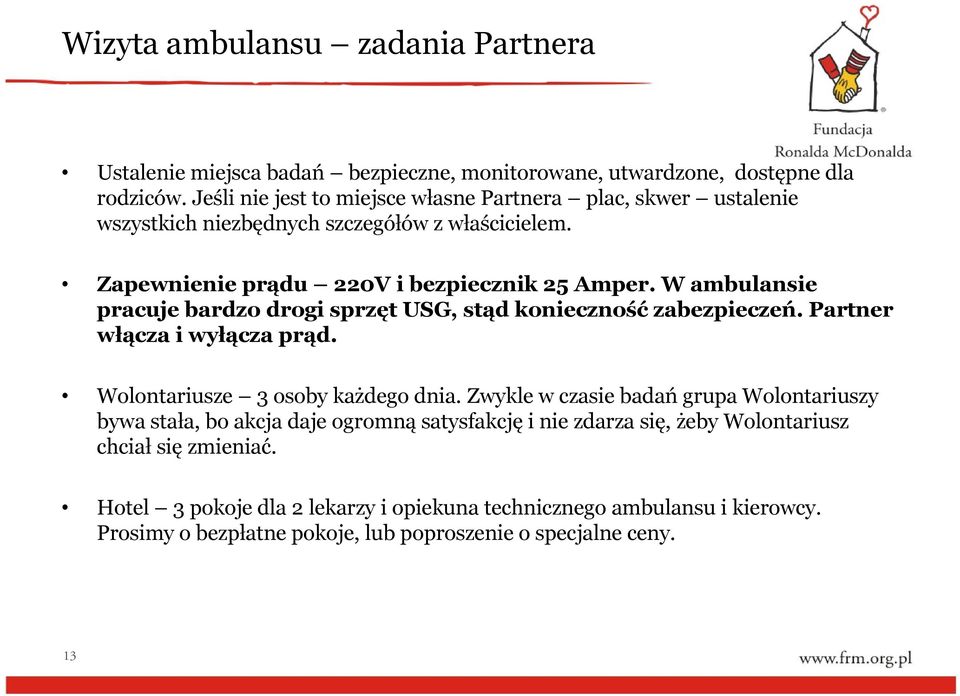 W ambulansie pracuje bardzo drogi sprzęt USG, stąd konieczność zabezpieczeń. Partner włącza i wyłącza prąd. Wolontariusze 3 osoby każdego dnia.