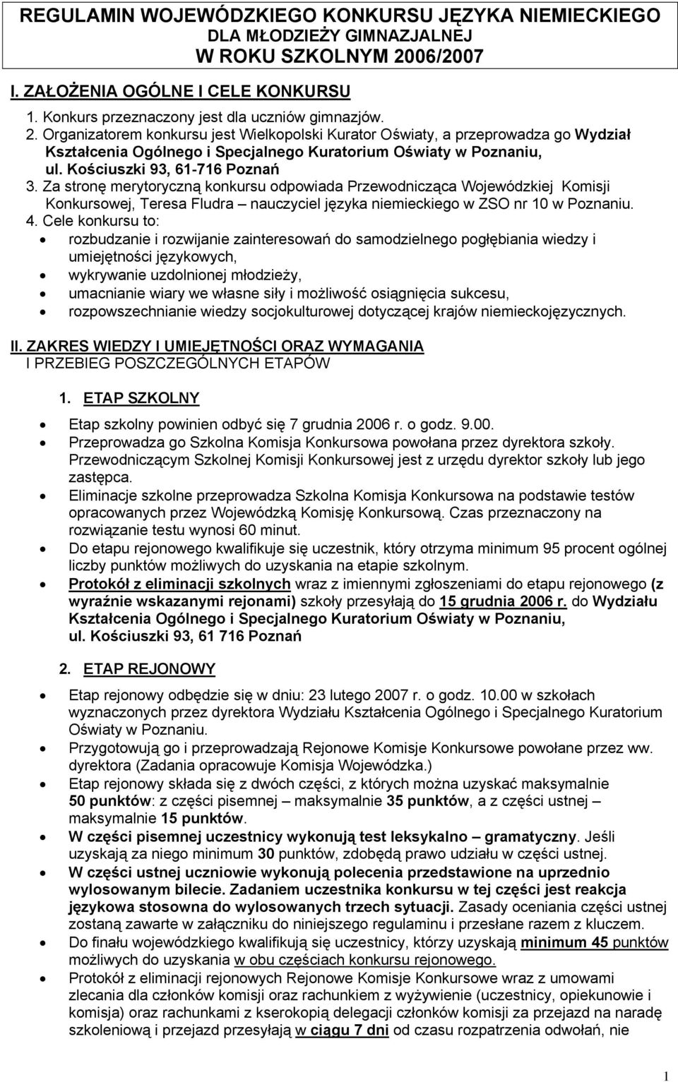 Organizatorem konkursu jest Wielkopolski Kurator Oświaty, a przeprowadza go Wydział Kształcenia Ogólnego i Specjalnego Kuratorium Oświaty w Poznaniu, ul. Kościuszki 93, 61-716 Poznań 3.