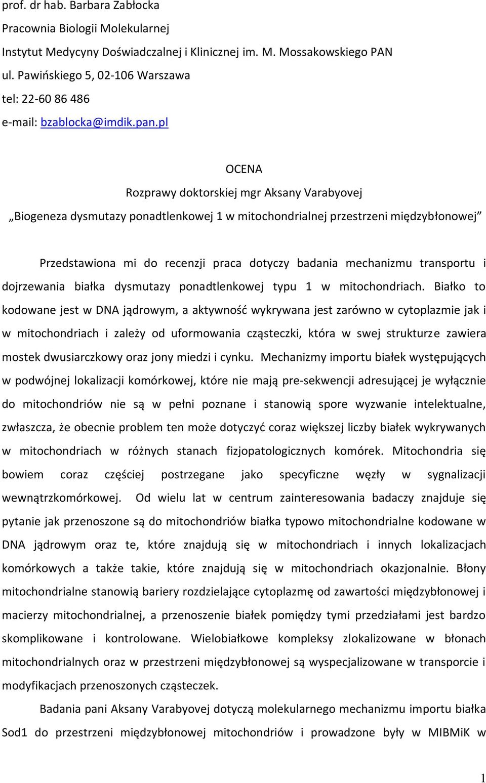 pl OCENA Rozprawy doktorskiej mgr Aksany Varabyovej Biogeneza dysmutazy ponadtlenkowej 1 w mitochondrialnej przestrzeni międzybłonowej Przedstawiona mi do recenzji praca dotyczy badania mechanizmu