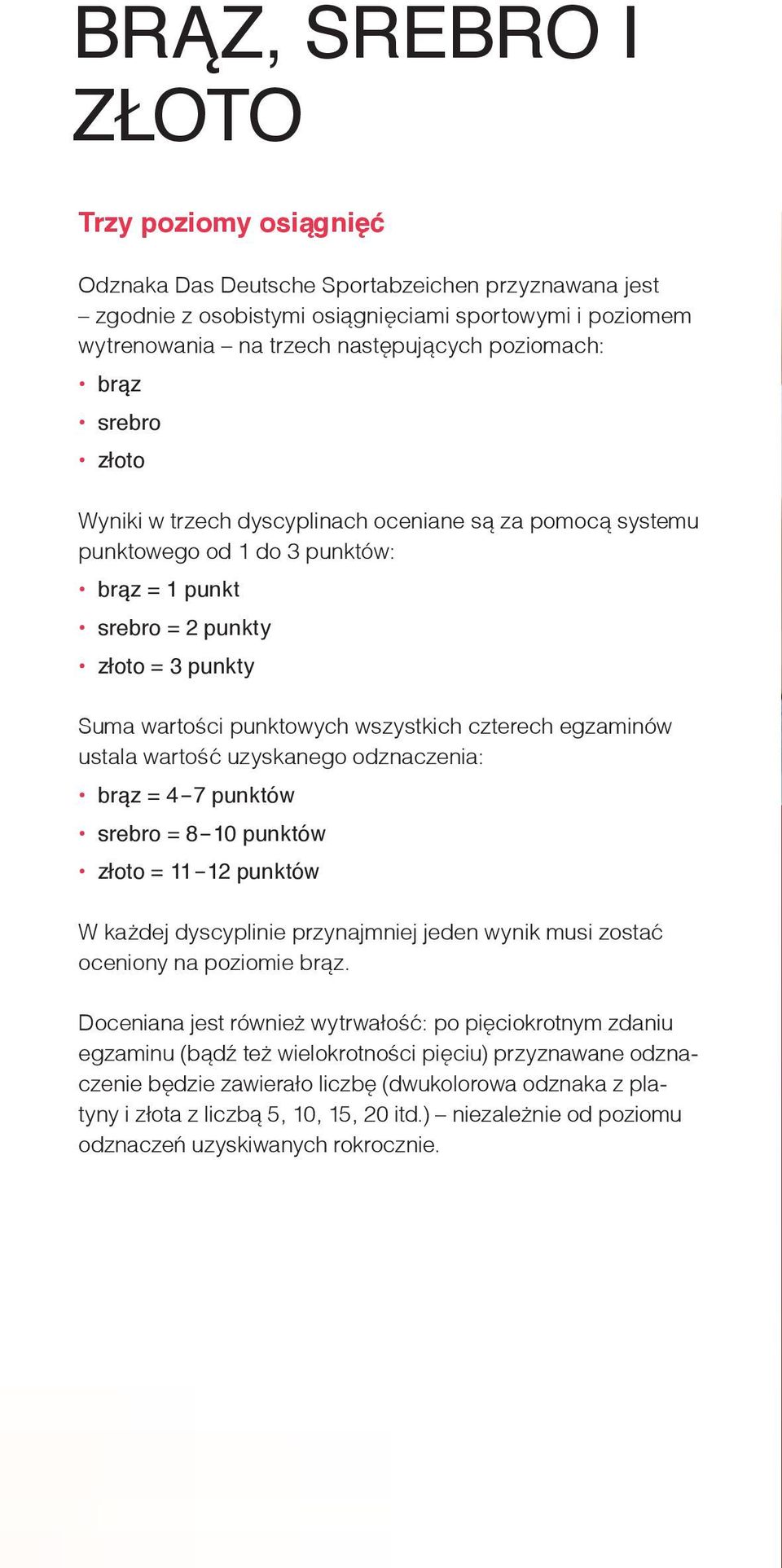 wszystkich czterech egzaminów ustala wartość uzyskanego odznaczenia: brąz = 4 7 punktów srebro = 8 10 punktów złoto = 11 12 punktów W każdej dyscyplinie przynajmniej jeden wynik musi zostać oceniony