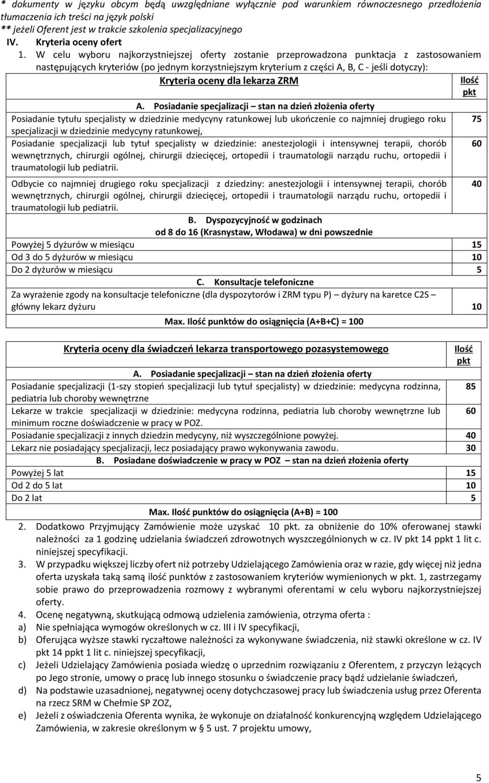 W celu wyboru najkorzystniejszej oferty zostanie przeprowadzona punktacja z zastosowaniem następujących kryteriów (po jednym korzystniejszym kryterium z części A, B, C - jeśli dotyczy): Kryteria