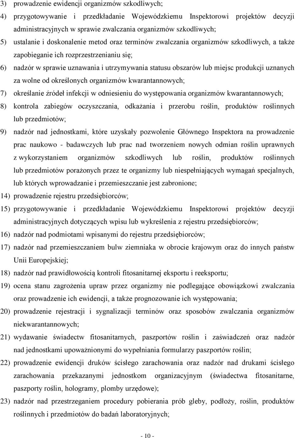 miejsc produkcji uznanych za wolne od określonych organizmów kwarantannowych; 7) określanie źródeł infekcji w odniesieniu do występowania organizmów kwarantannowych; 8) kontrola zabiegów