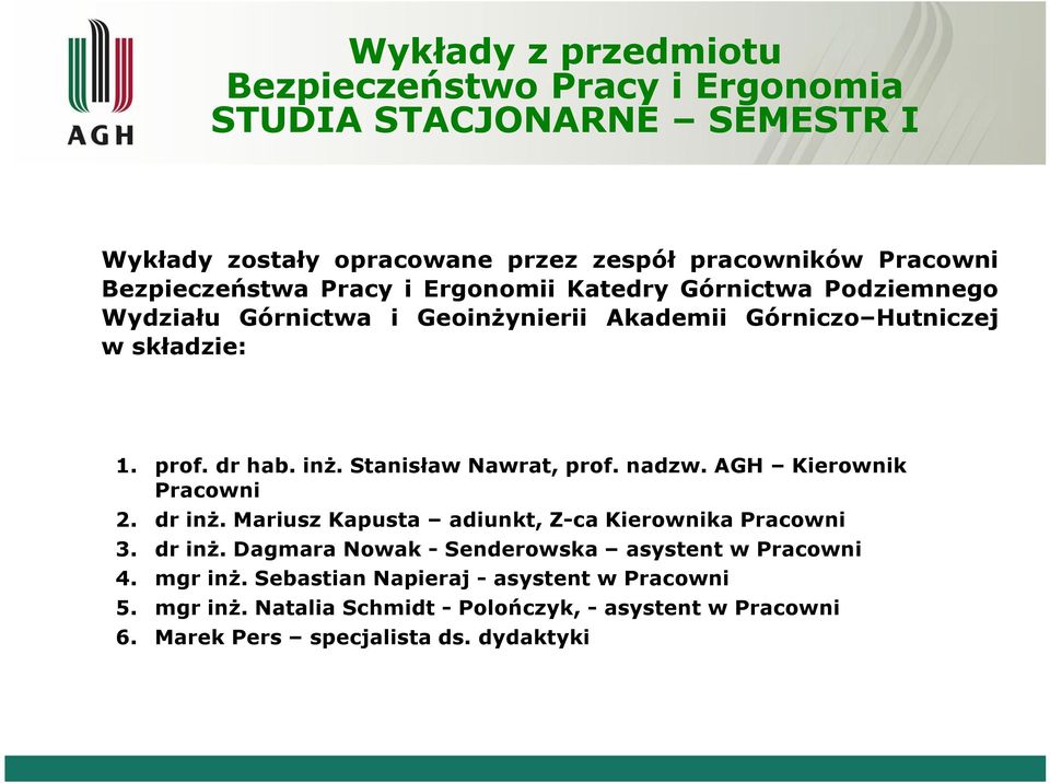 Stanisław Nawrat, prof. nadzw. AGH Kierownik Pracowni 2. dr inż. Mariusz Kapusta adiunkt, Z-ca Kierownika Pracowni 3. dr inż. Dagmara Nowak - Senderowska asystent w Pracowni 4.