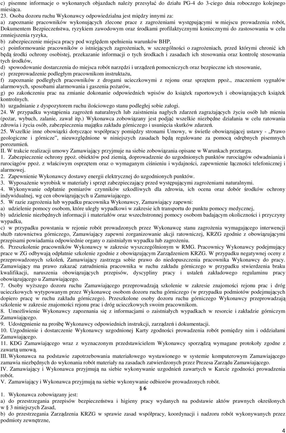 Bezpieczeństwa, ryzykiem zawodowym oraz środkami profilaktycznymi koniecznymi do zastosowania w celu zmniejszenia ryzyka, b) zabezpieczenie miejsca pracy pod względem spełnienia warunków BHP, c)