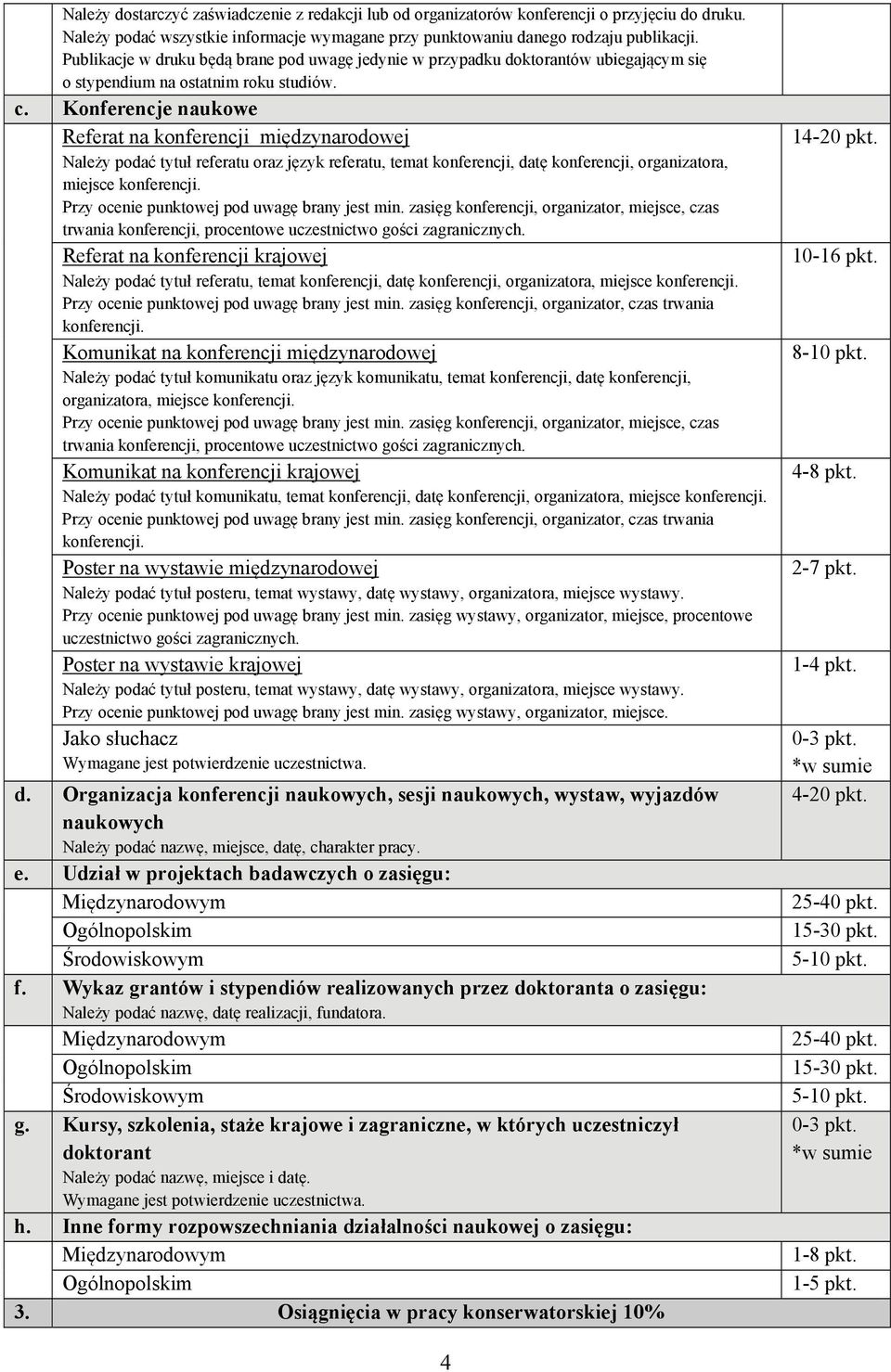 Konferencje naukowe Referat na konferencji międzynarodowej Należy podać tytuł referatu oraz język referatu, temat konferencji, datę konferencji, organizatora, miejsce konferencji.