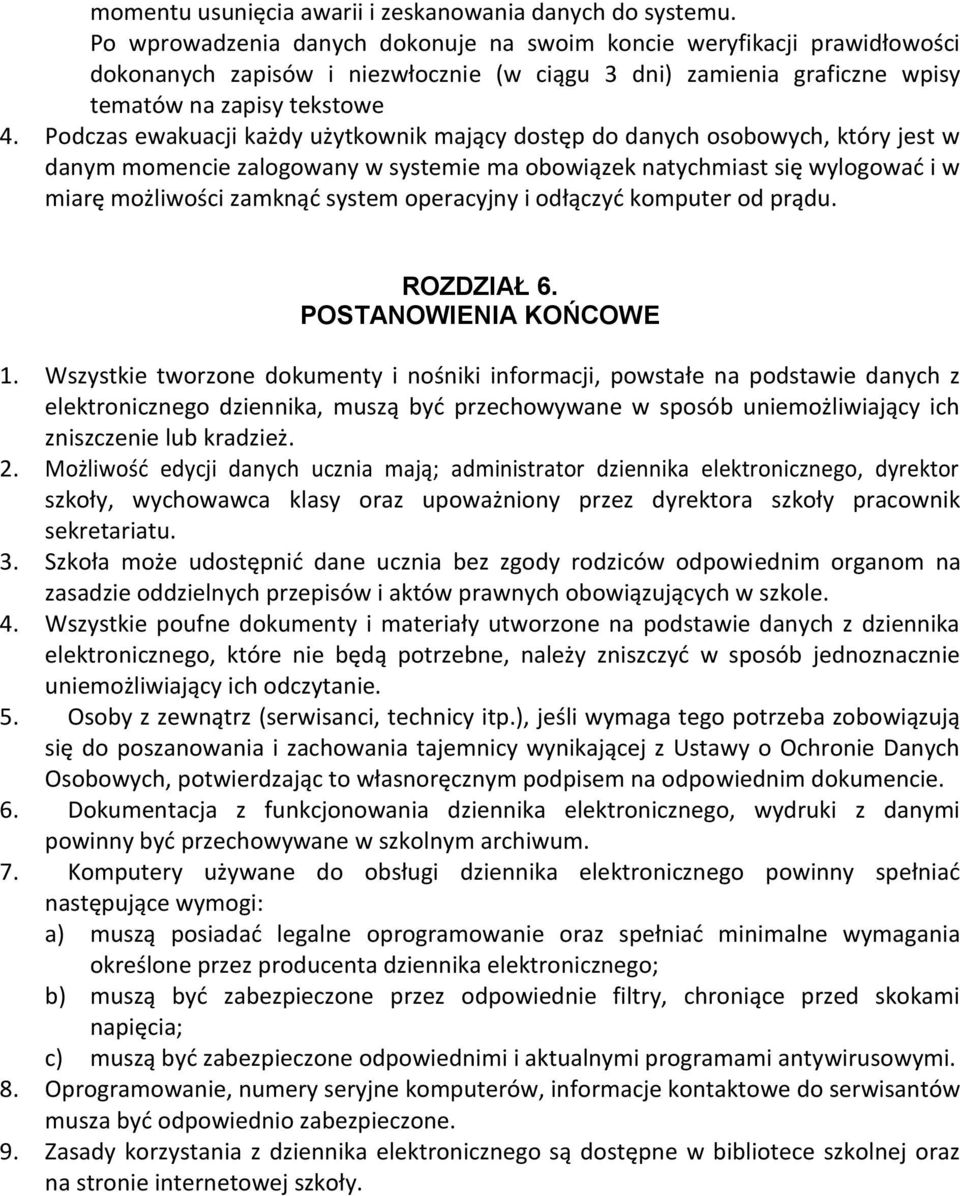 Podczas ewakuacji każdy użytkownik mający dostęp do danych osobowych, który jest w danym momencie zalogowany w systemie ma obowiązek natychmiast się wylogować i w miarę możliwości zamknąć system