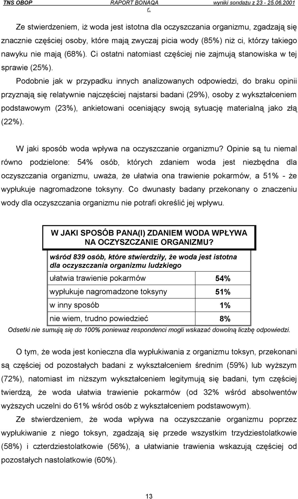 Podobnie jak w przypadku innych analizowanych odpowiedzi, do braku opinii przyznają się relatywnie najczęściej najstarsi badani (29%), osoby z wykształceniem podstawowym (23%), ankietowani oceniający