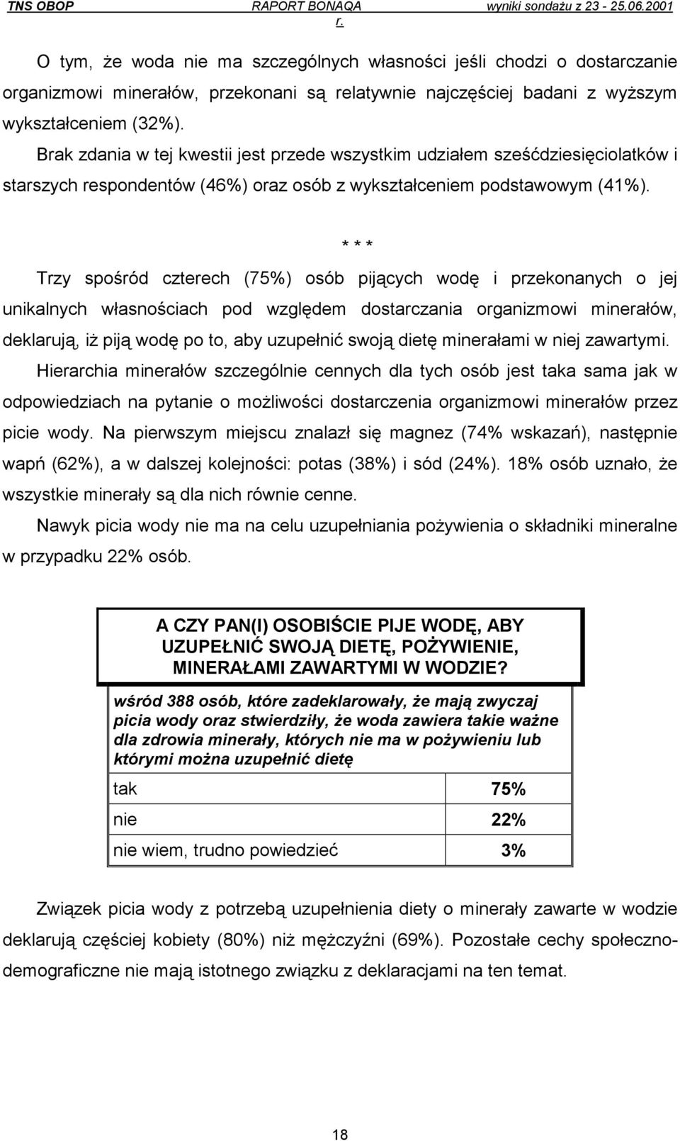 * * * Trzy spośród czterech (75%) osób pijących wodę i przekonanych o jej unikalnych własnościach pod względem dostarczania organizmowi minerałów, deklarują, iż piją wodę po to, aby uzupełnić swoją