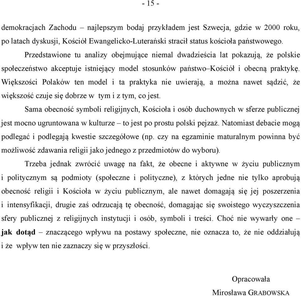 Większości Polaków ten model i ta praktyka nie uwierają, a można nawet sądzić, że większość czuje się dobrze w tym i z tym, co jest.