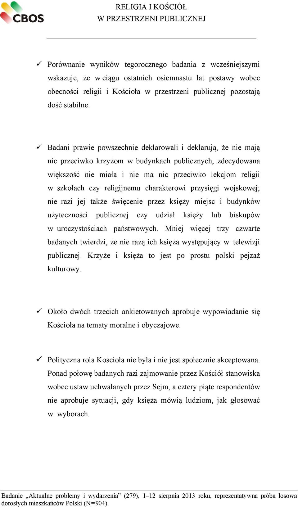 Badani prawie powszechnie deklarowali i deklarują, że nie mają nic przeciwko krzyżom w budynkach publicznych, zdecydowana większość nie miała i nie ma nic przeciwko lekcjom religii w szkołach czy